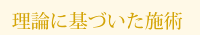 理論に基づいた施術