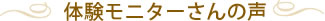 体験モニターさんの声