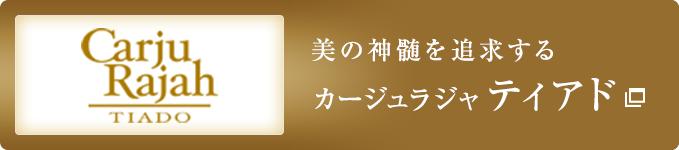 CarjuRajah TIADO｜カージュラジャ ティアド