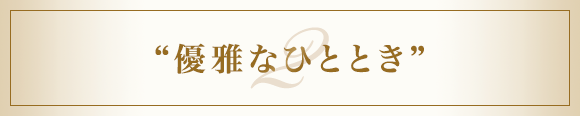 “優雅なひととき”